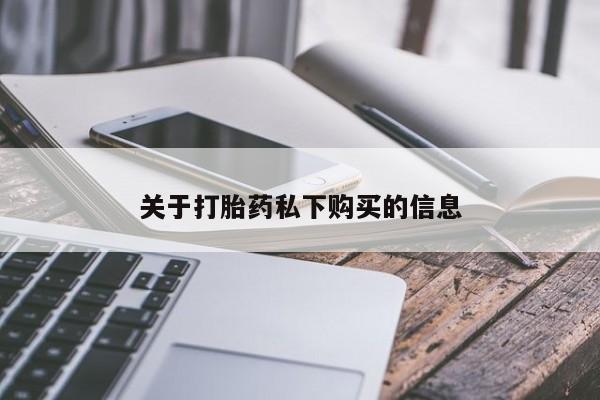 丰南有私人卖打胎药的吗关于打胎药私下购买的信息