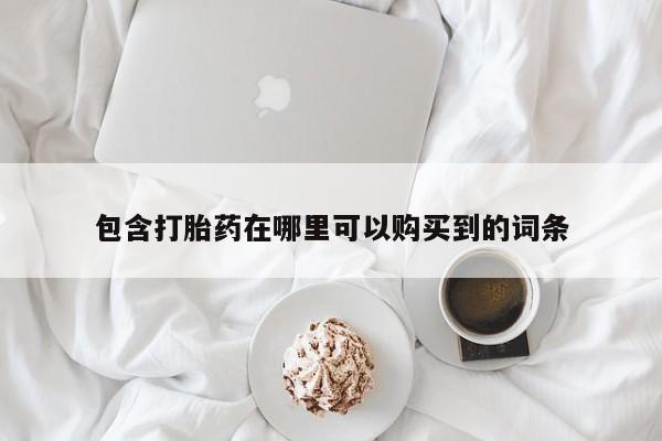 丰南有私人卖打胎药的吗包含打胎药在哪里可以购买到的词条